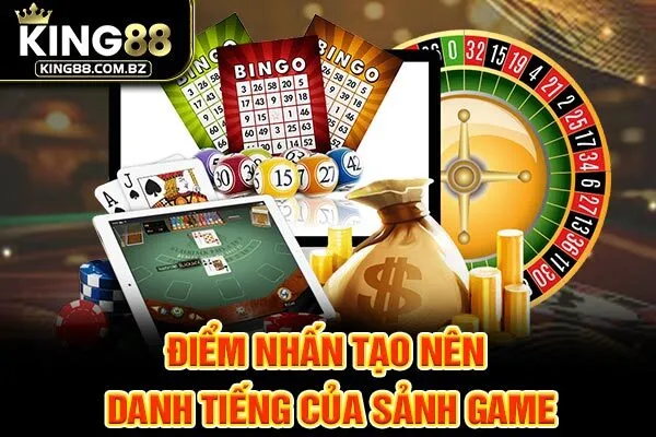 Điểm nhấn tạo nên danh tiếng của sảnh game