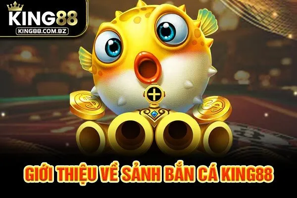 Giới thiệu về sảnh bắn cá King88