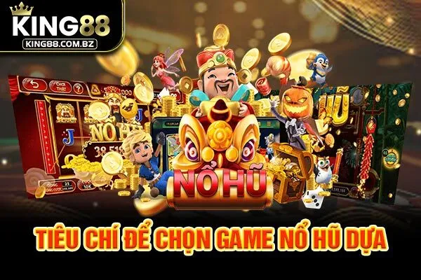 Chọn game nổ hũ dựa vào đâu